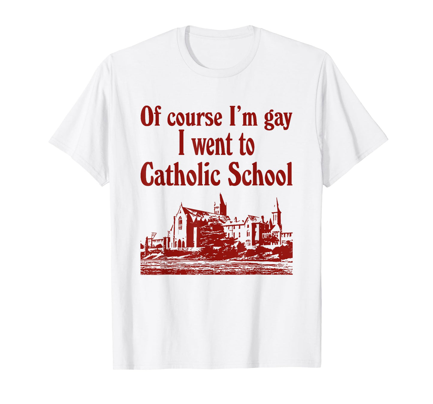 Of Course I'm Gay I Went To Catholic School T-Shirt