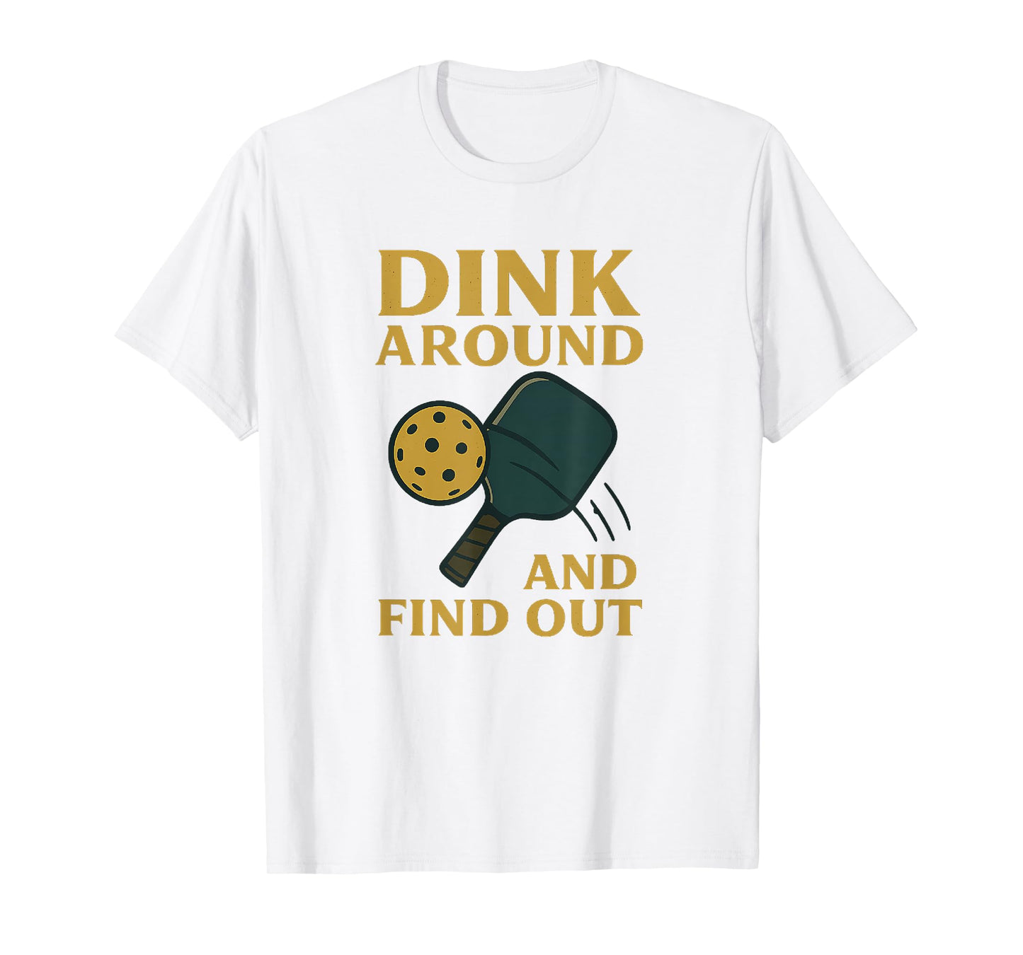 Pickleball Player Apparel Dink Around and Find Out T-Shirt