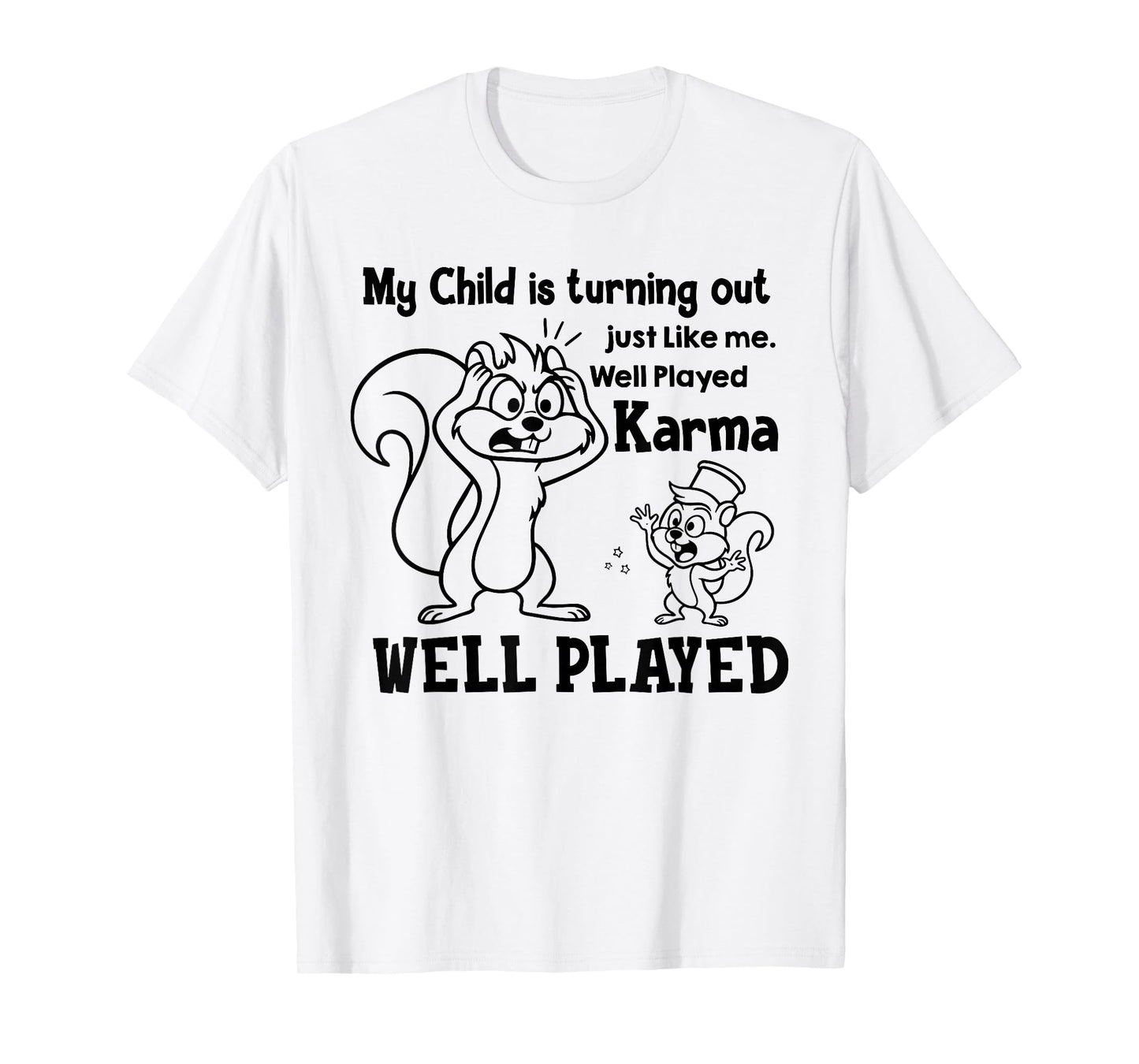 My Kid is Turning Out Just Like Me Well Played Karma T-Shirt