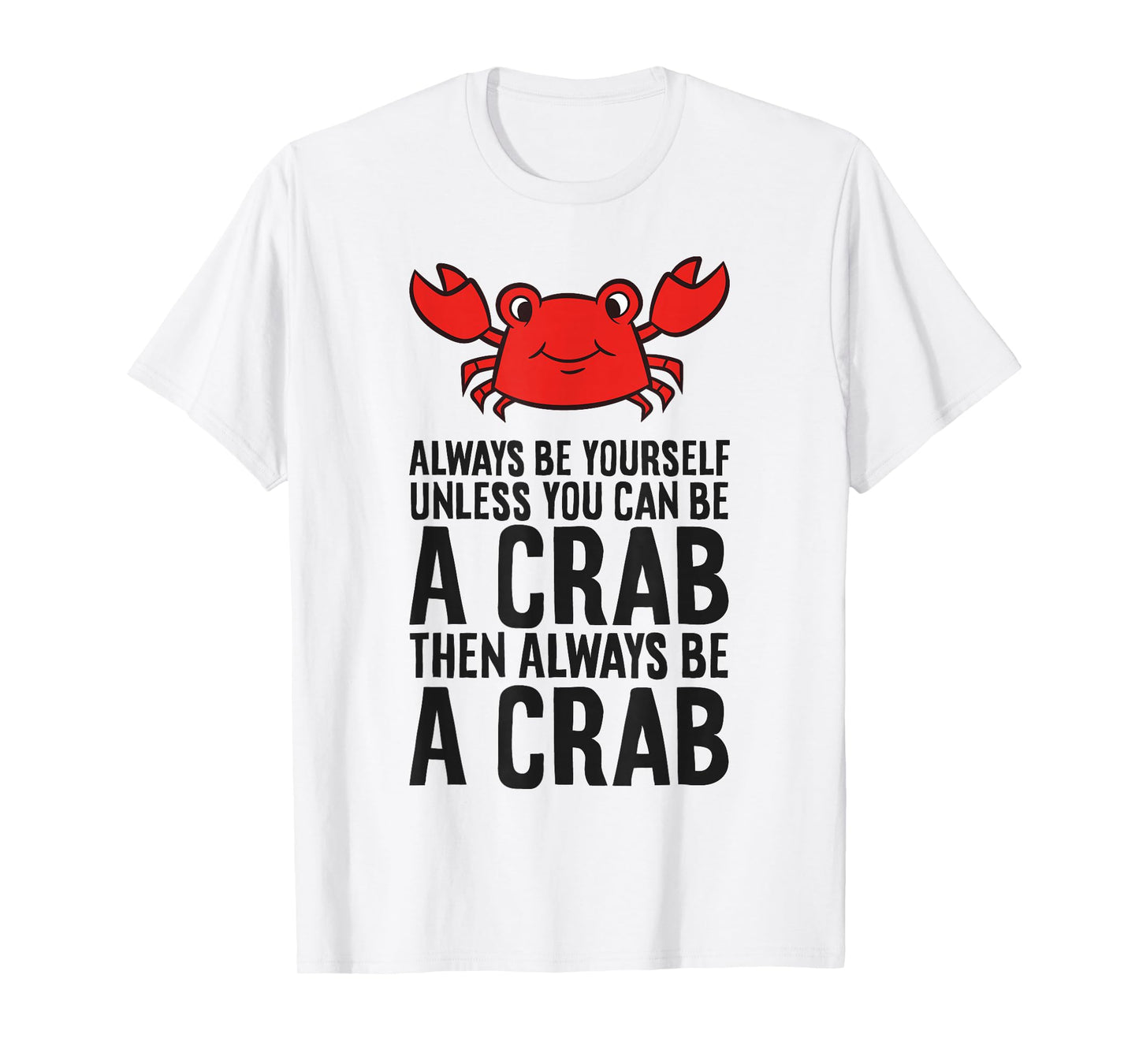Always Be Yourself Unless You Can Be A Crab T-Shirt