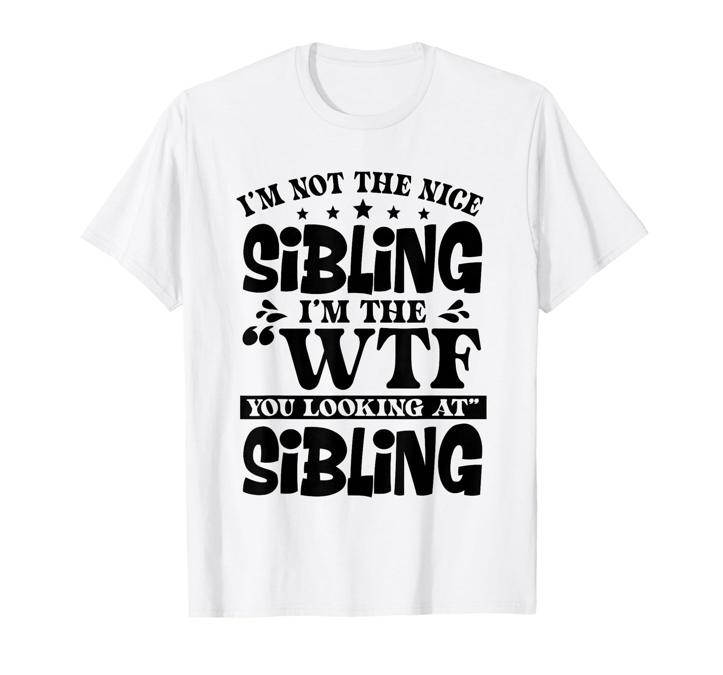 I'm Not The Nice Sibling I'm The WTF You Looking at Sibling T-Shirt
