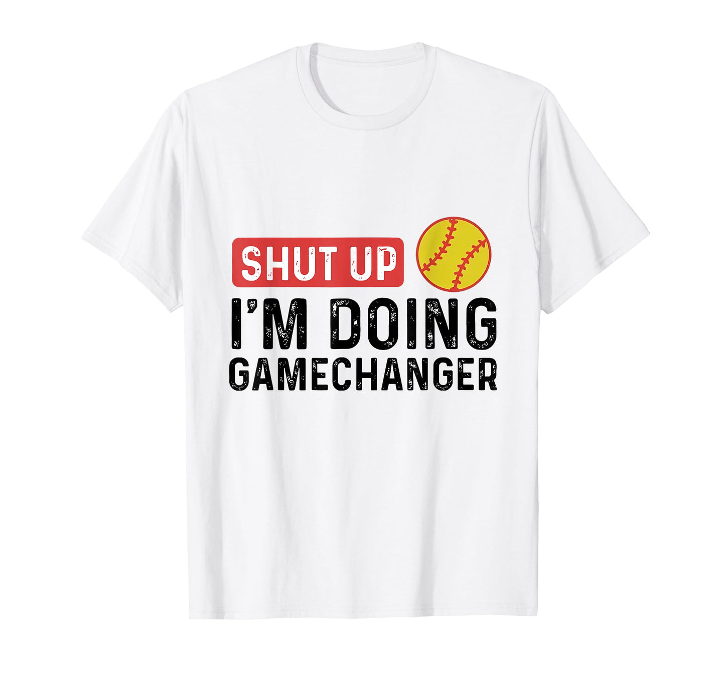 Shut Up I'm Doing Gamechanger Softball T-Shirt