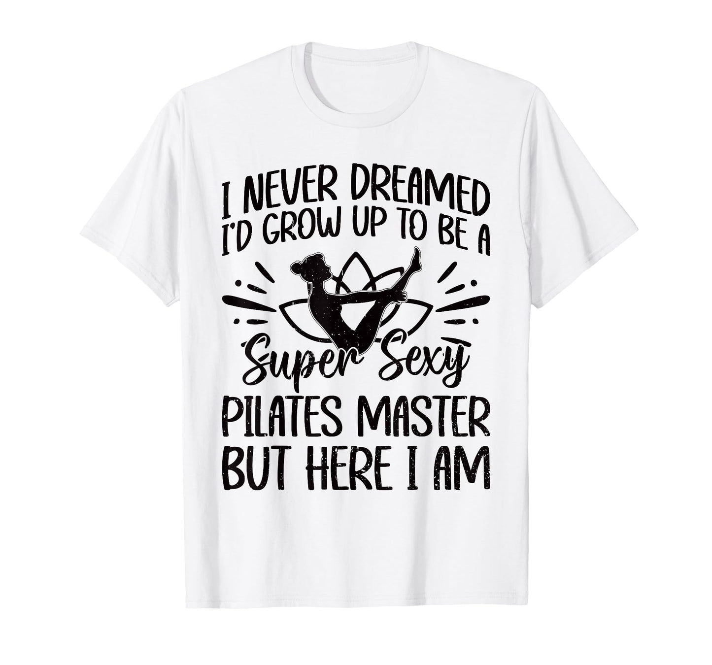 I Never Dreamed Id Grow Up To Be A Super Sexy Pilates master T-Shirt