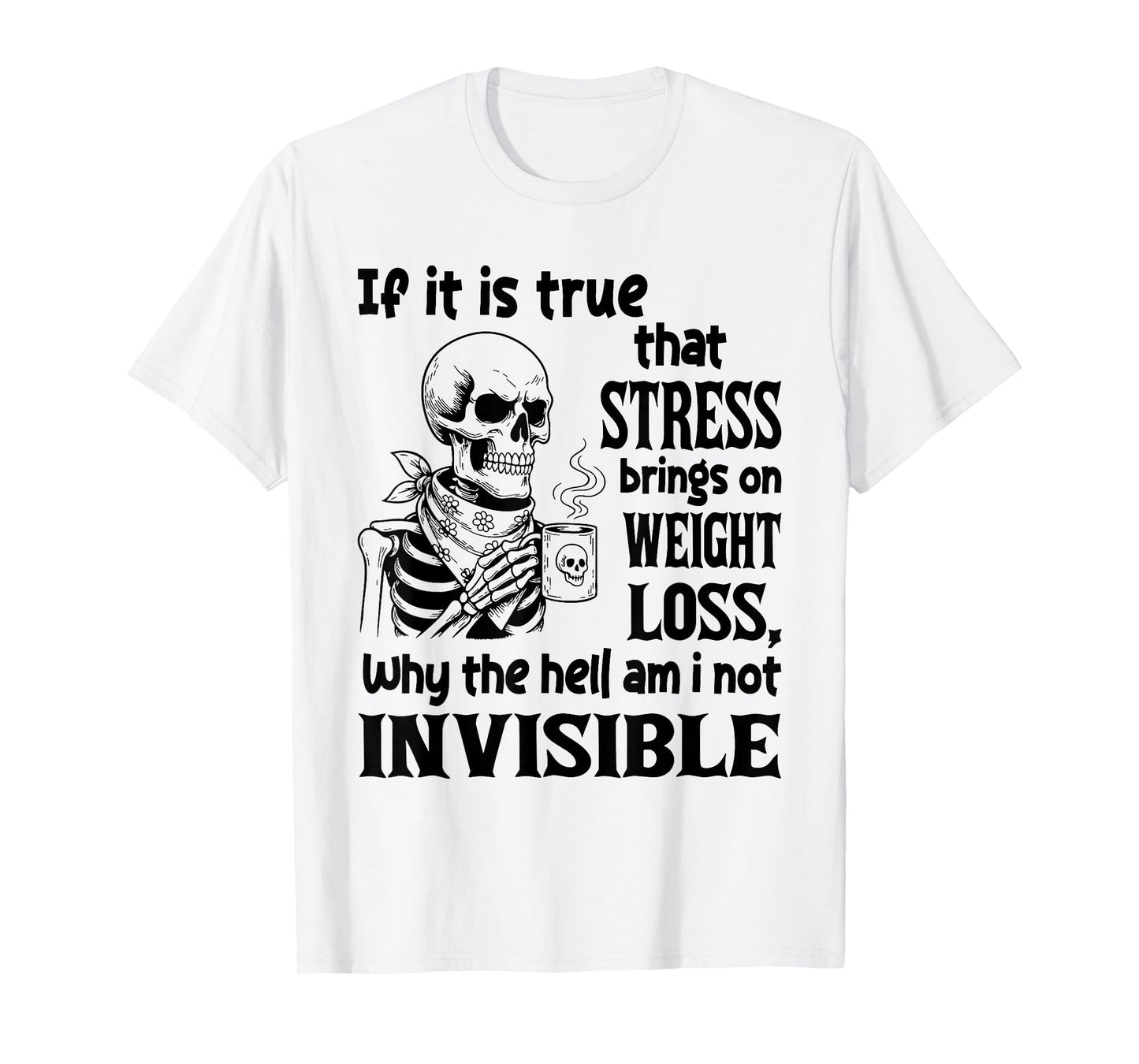If It is True That Stress Brings On Weight Loss T-Shirt