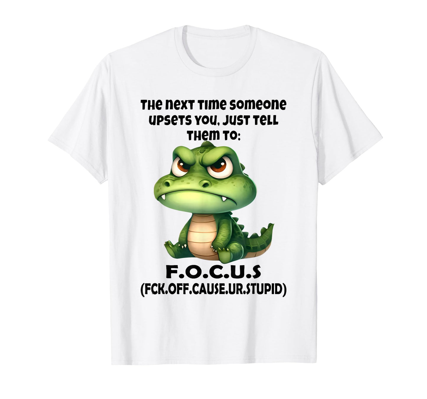 The Next Time Someone Upsets You Just Tell Them to Focus T-Shirt