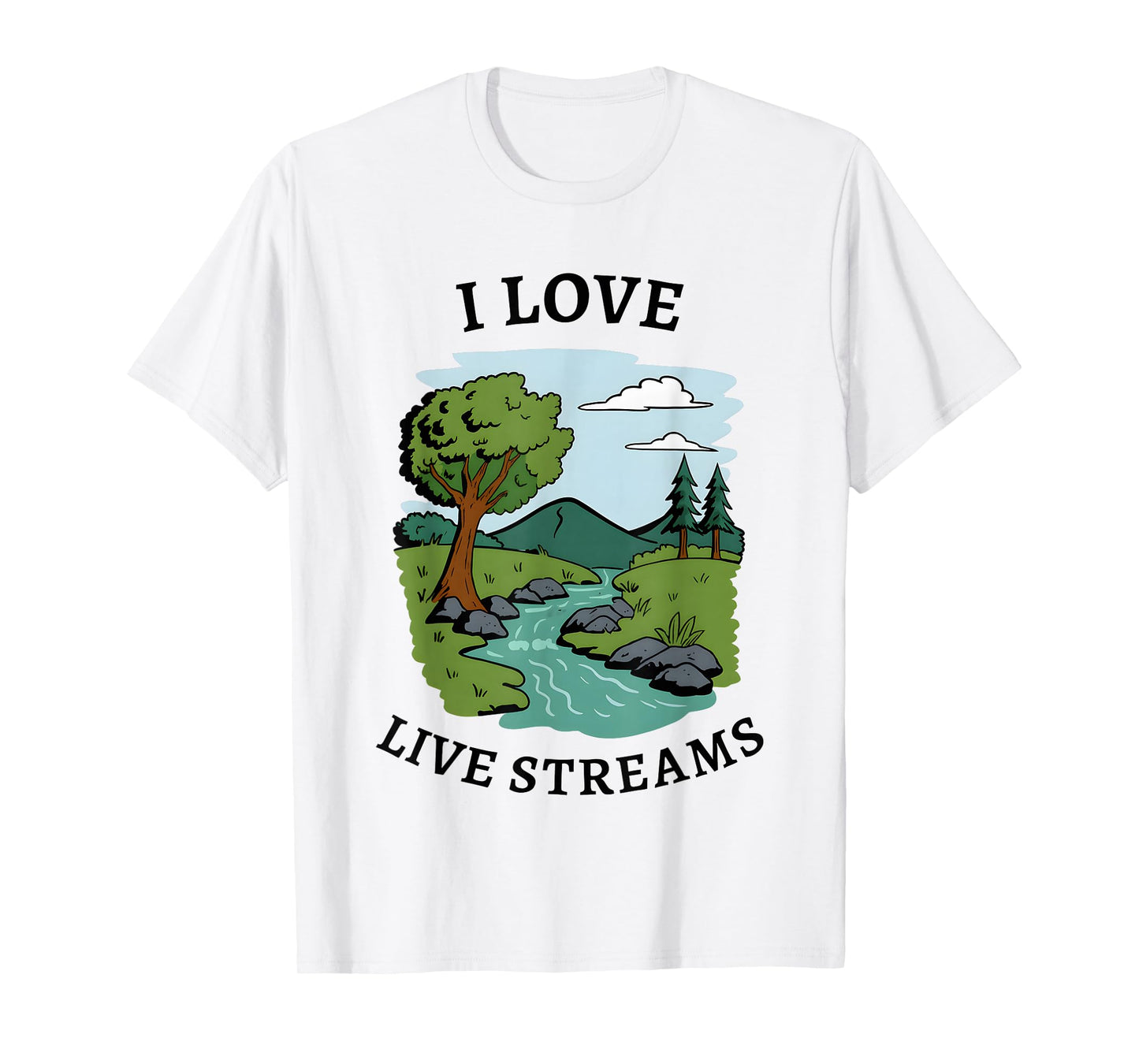 I Love Live Streams Funny for Men Women T-Shirt