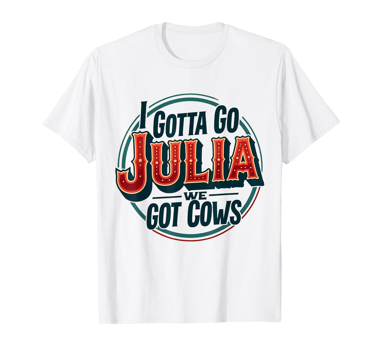 I Gotta Go Julia We Got Cows T-Shirt