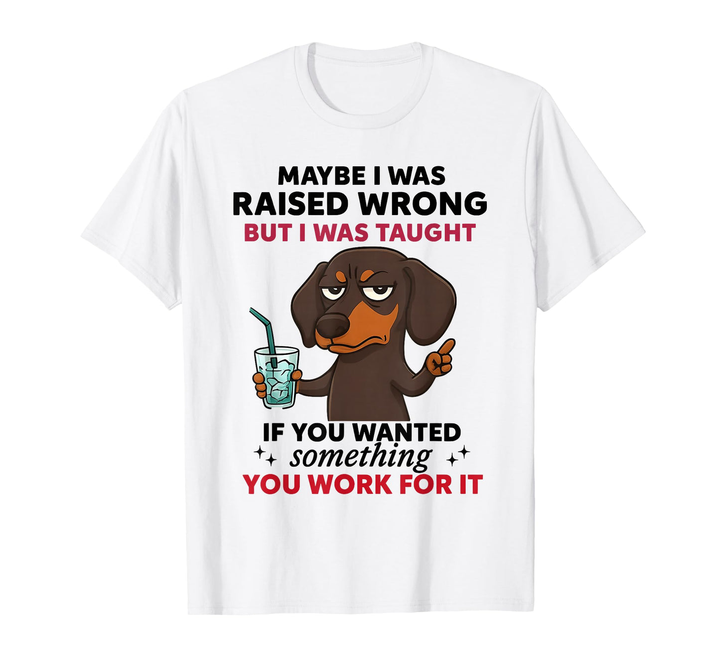Dachshund Dog Maybe I was Raised Wrong But I was Taught T-Shirt