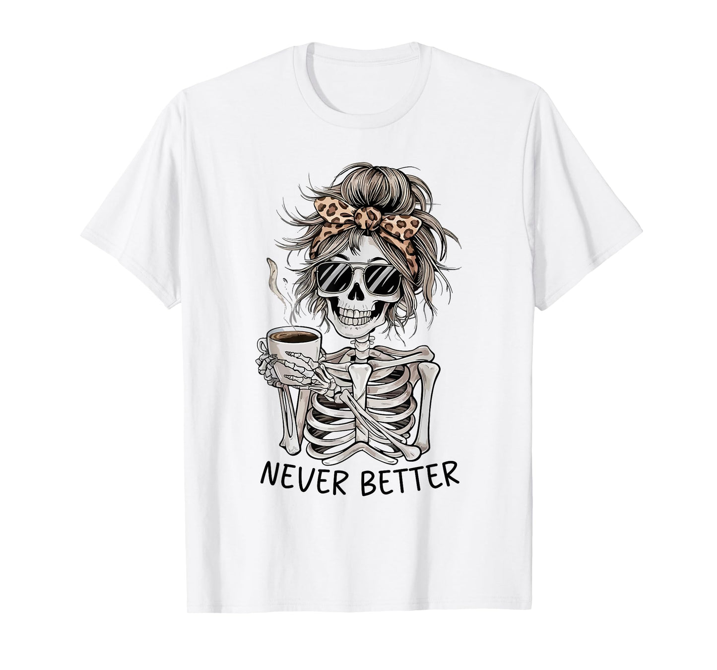 Messy Bun Drinking Coffee For Women Never Better Skeleton T-Shirt