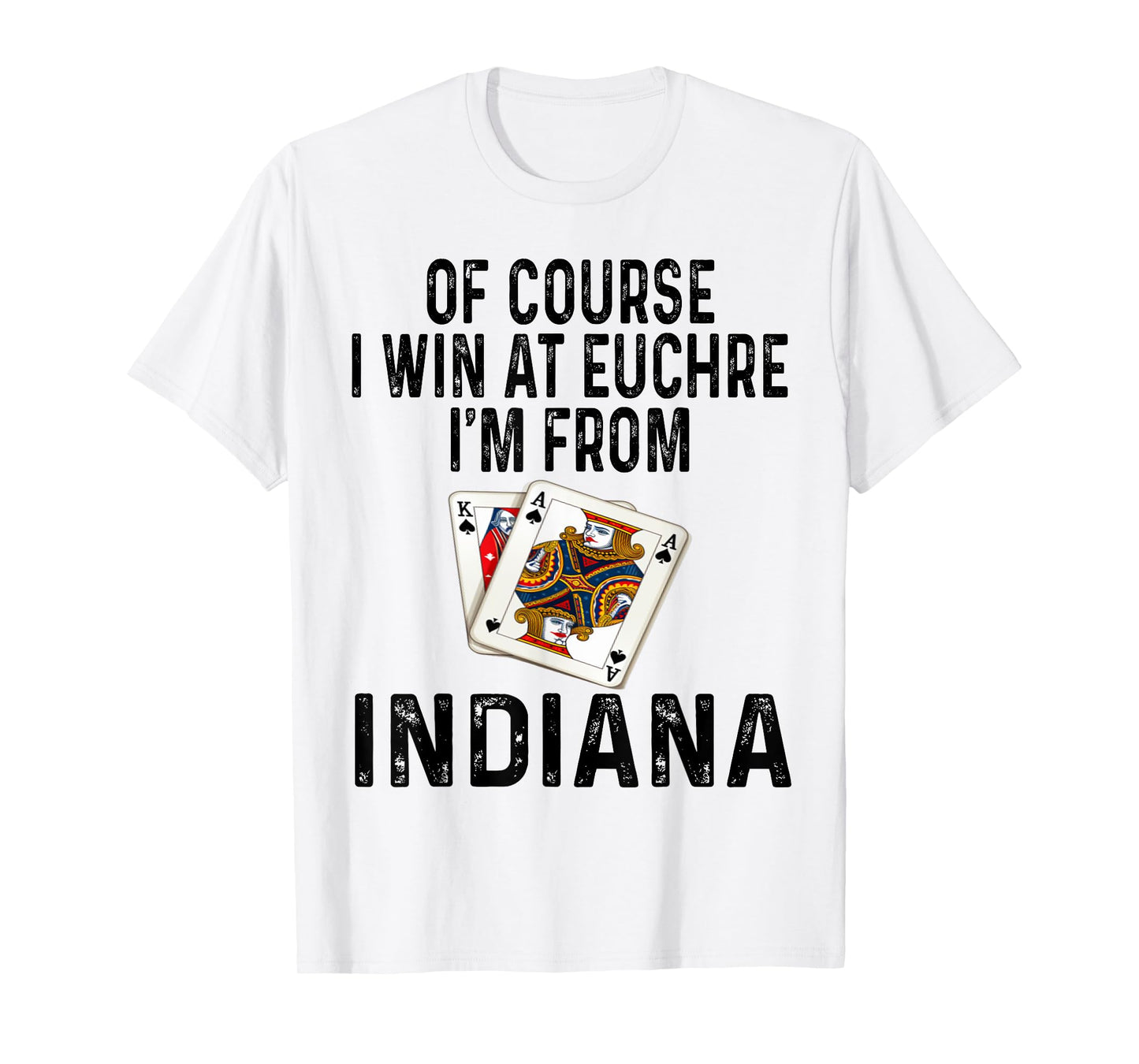 Funny Of Course I Win At Euchre I'm From Indiana Card Game T-Shirt