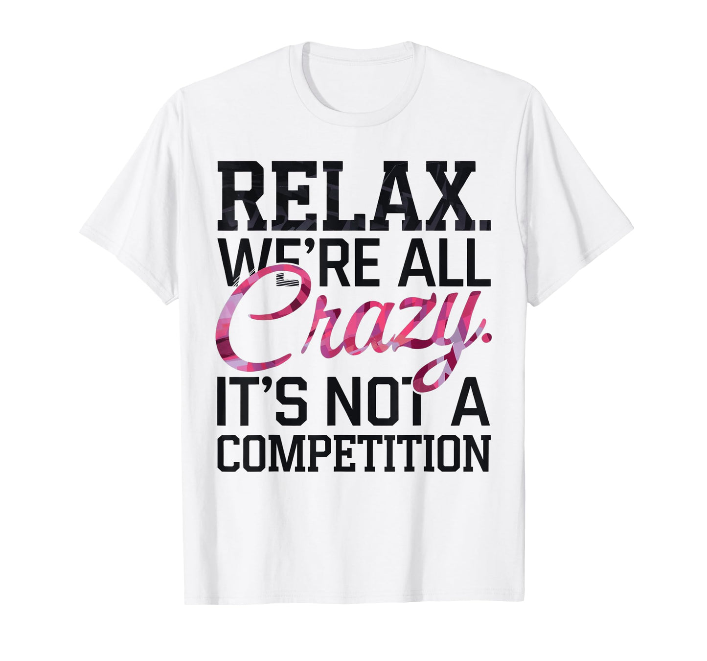 Relax We're all Crazy Here It's not a Competition Sarcastic T-Shirt