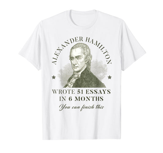 Alexander Hamilton Wrote 51 Essays In 6 Months Teacher Quote T-Shirt