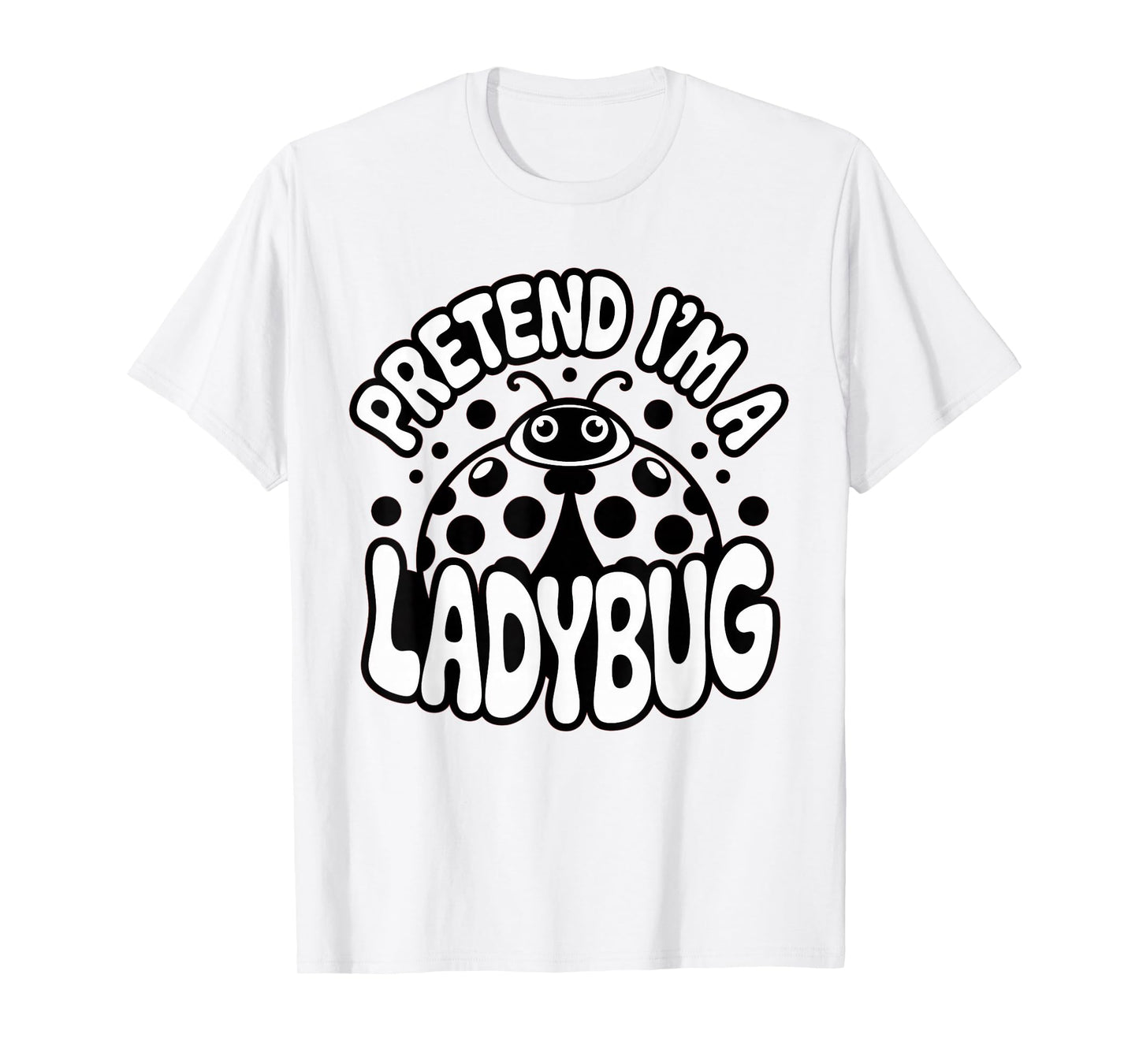 Pretend I'm A Ladybug Cute Funny Bug Costume for Halloween T-Shirt