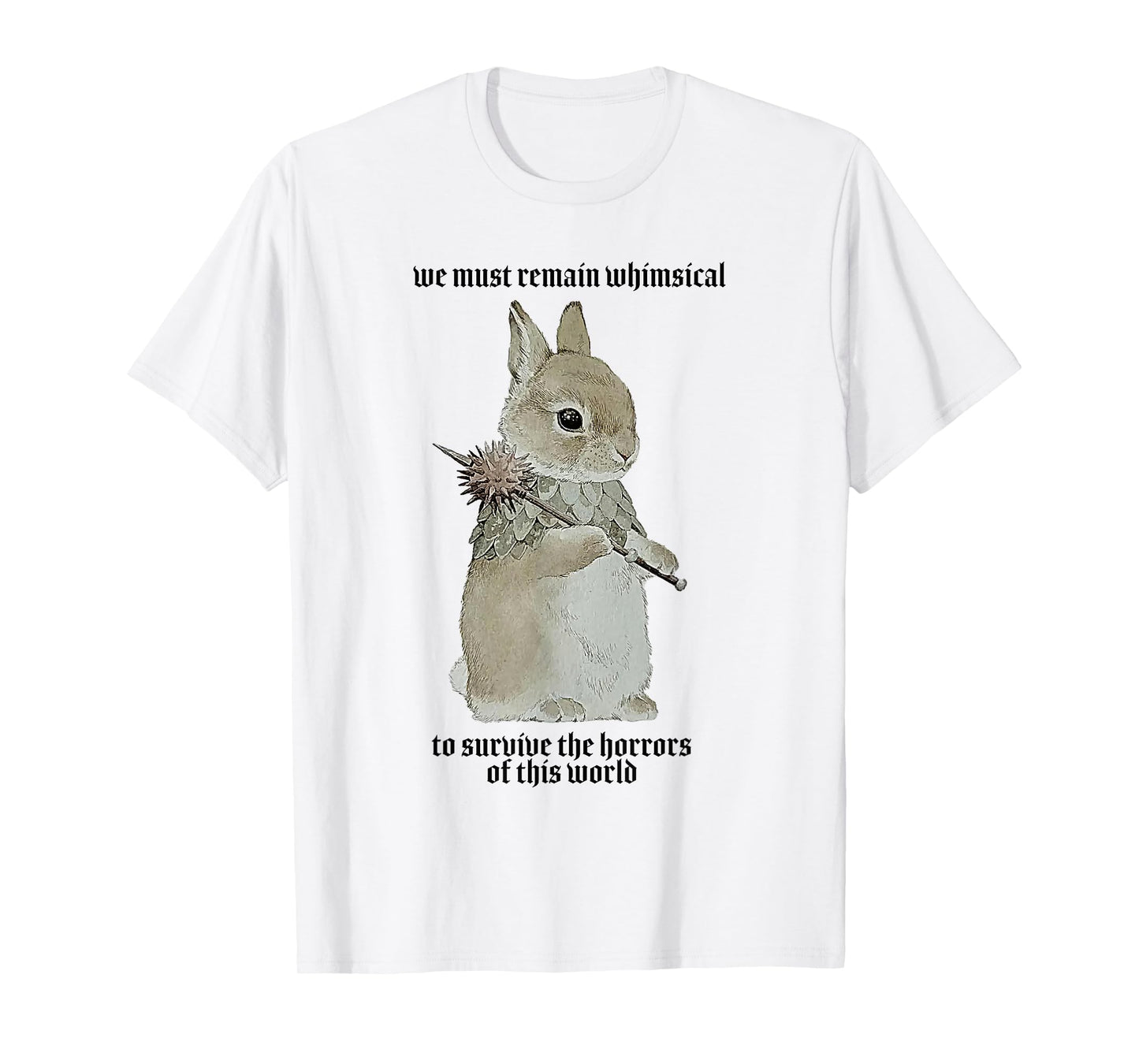 We Must Remain Whimsica to Survive The Horrors of This World T-Shirt