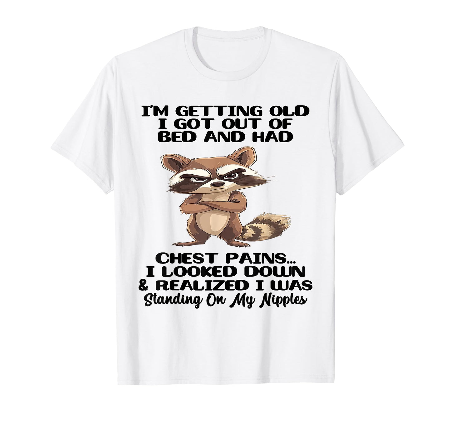 I'm Getting Old I Got Out of Bed and Had Chest Pains T-Shirt