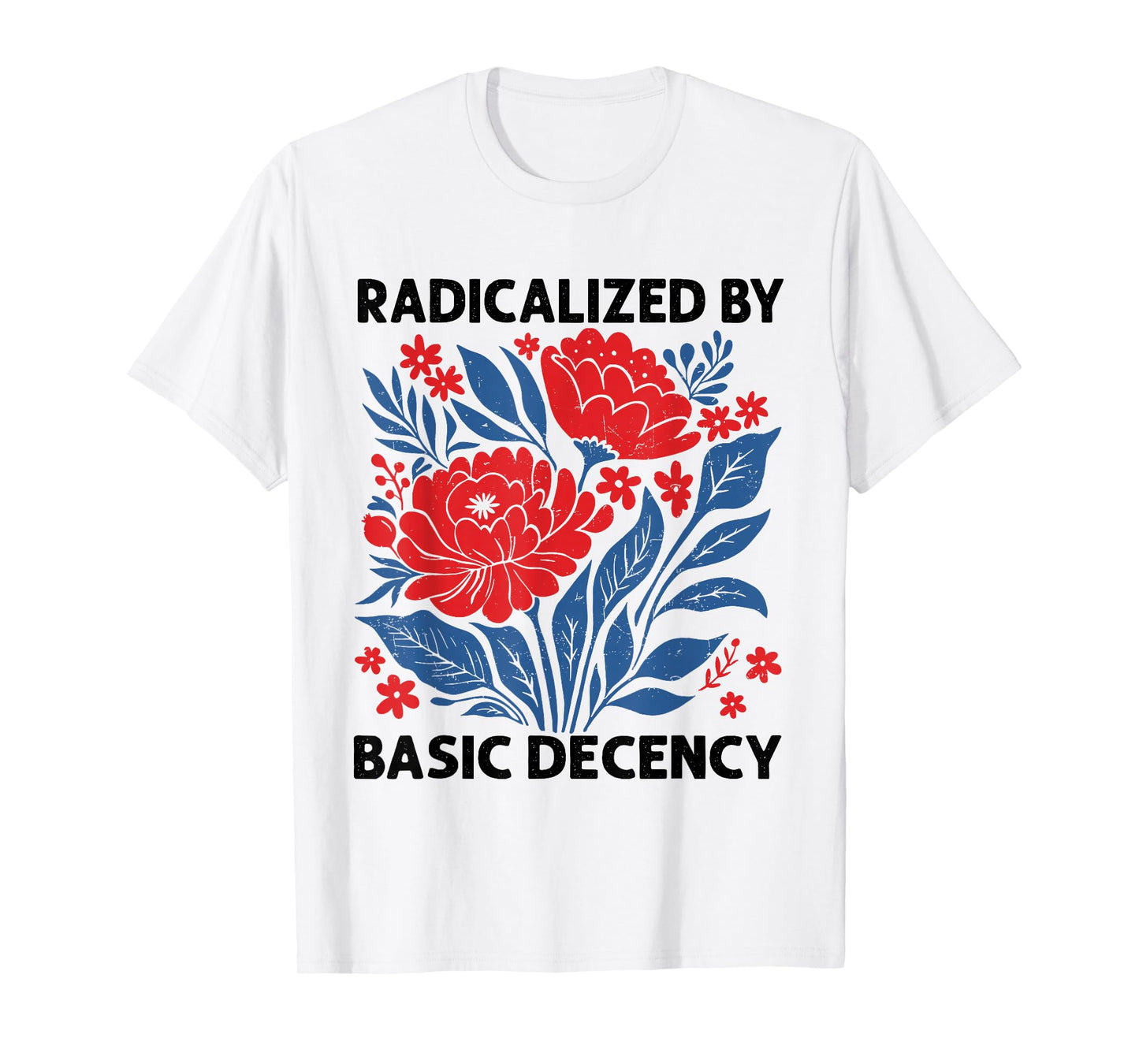 Radicalized by Basic Decency Political Protest Feminist T-Shirt
