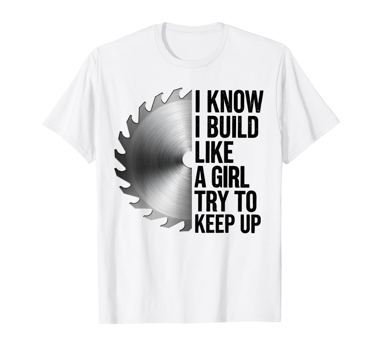I Know I Build Like Girl Try to Keep Up Woodworker Carpender T-Shirt