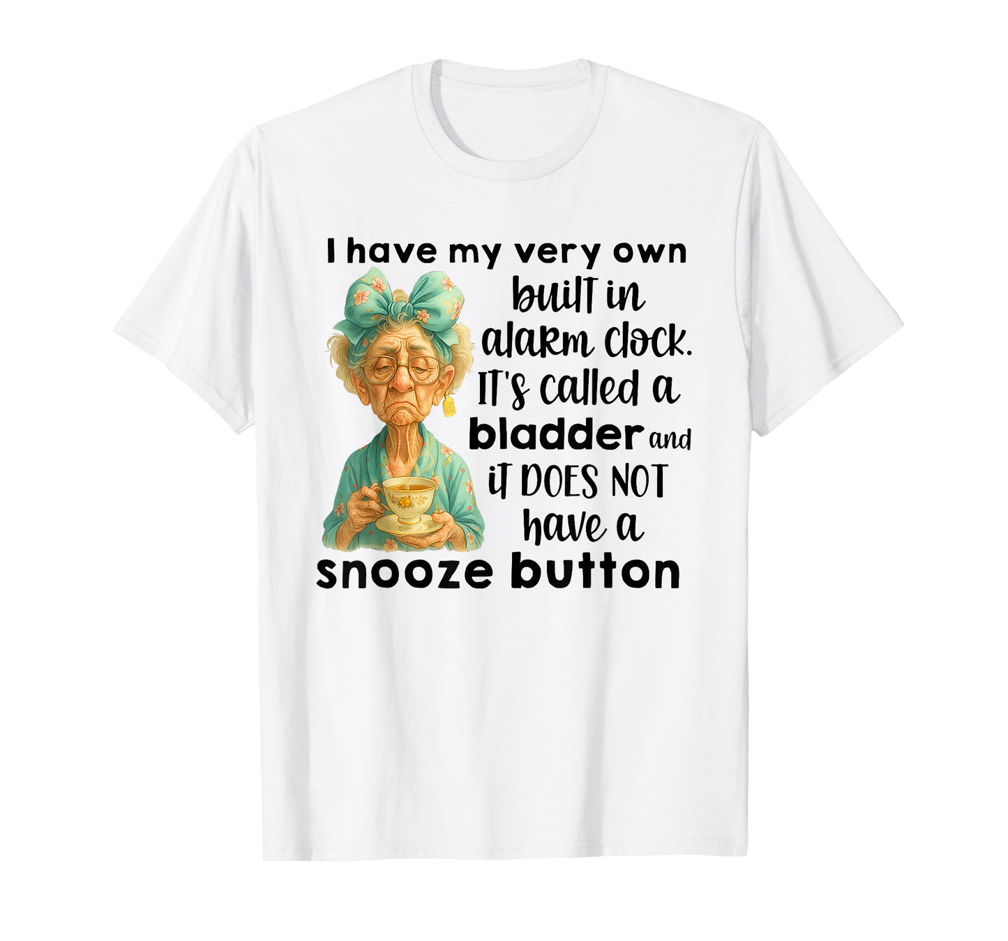I Have My Very Own Built in Alarm Clock Its Called A Bladder T-Shirt