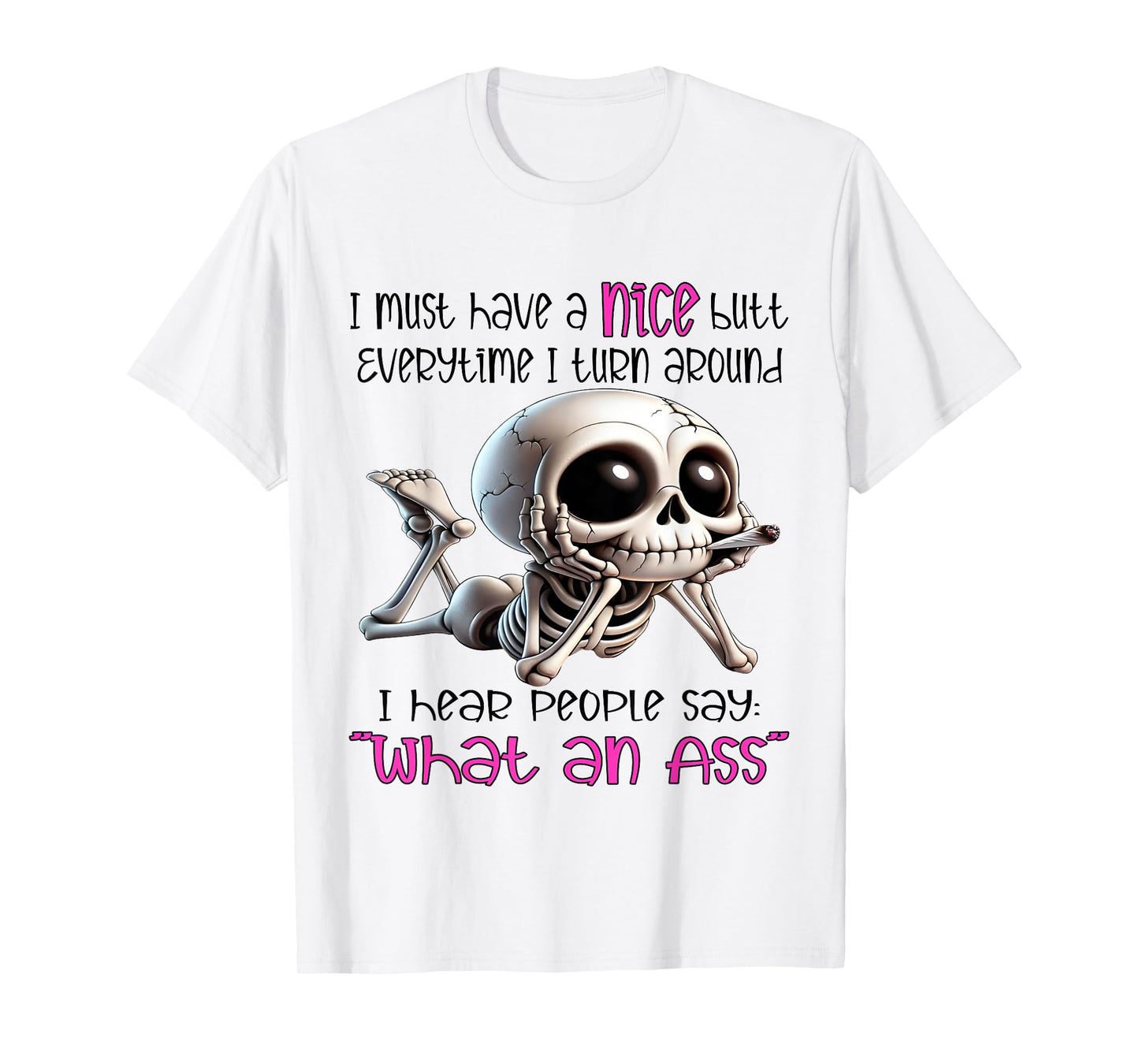I Must Have Nice Butt Everytime I Turn Around I Hear People T-Shirt
