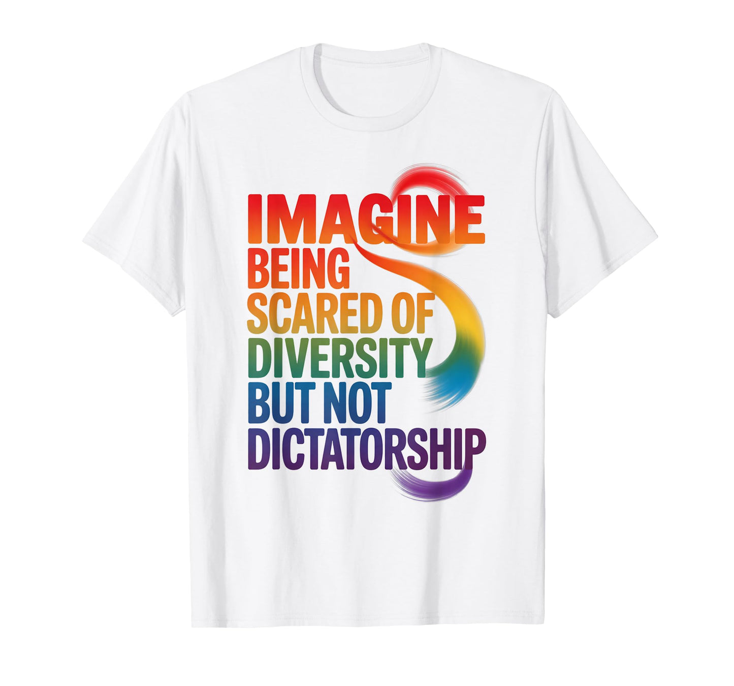 Imagine Being Scared Of Diversity But Not Dictatorship T-Shirt