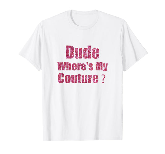 Dude Where's My Couture Funny Saying T-Shirt