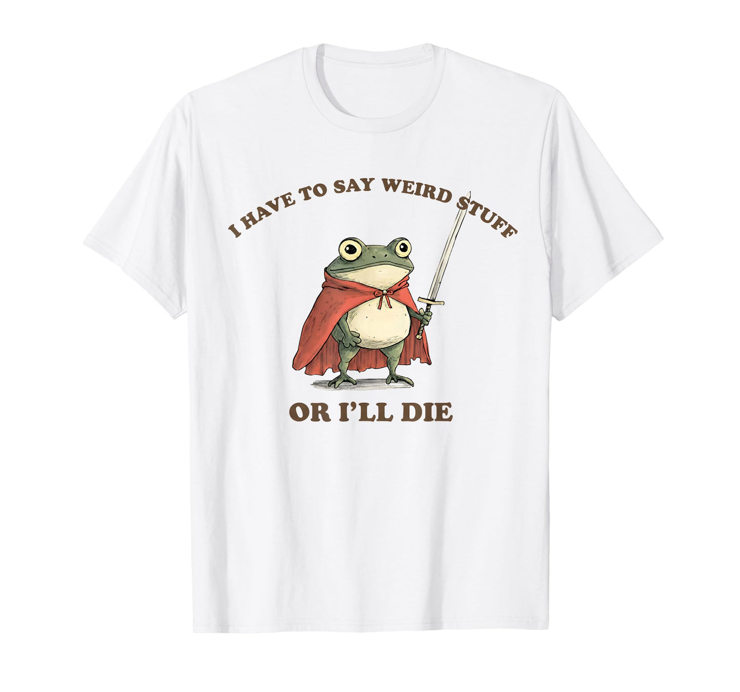 I Have to Say Weird Stuff Or I'll Die Funny Frog T-Shirt