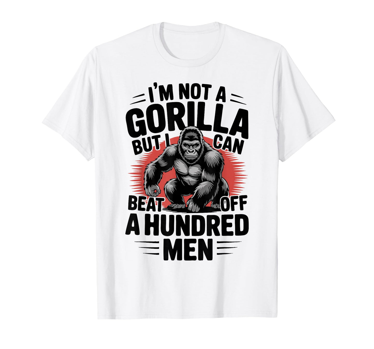 Not A Gorilla But I Can Beat Off 100 Men Funny T-Shirt