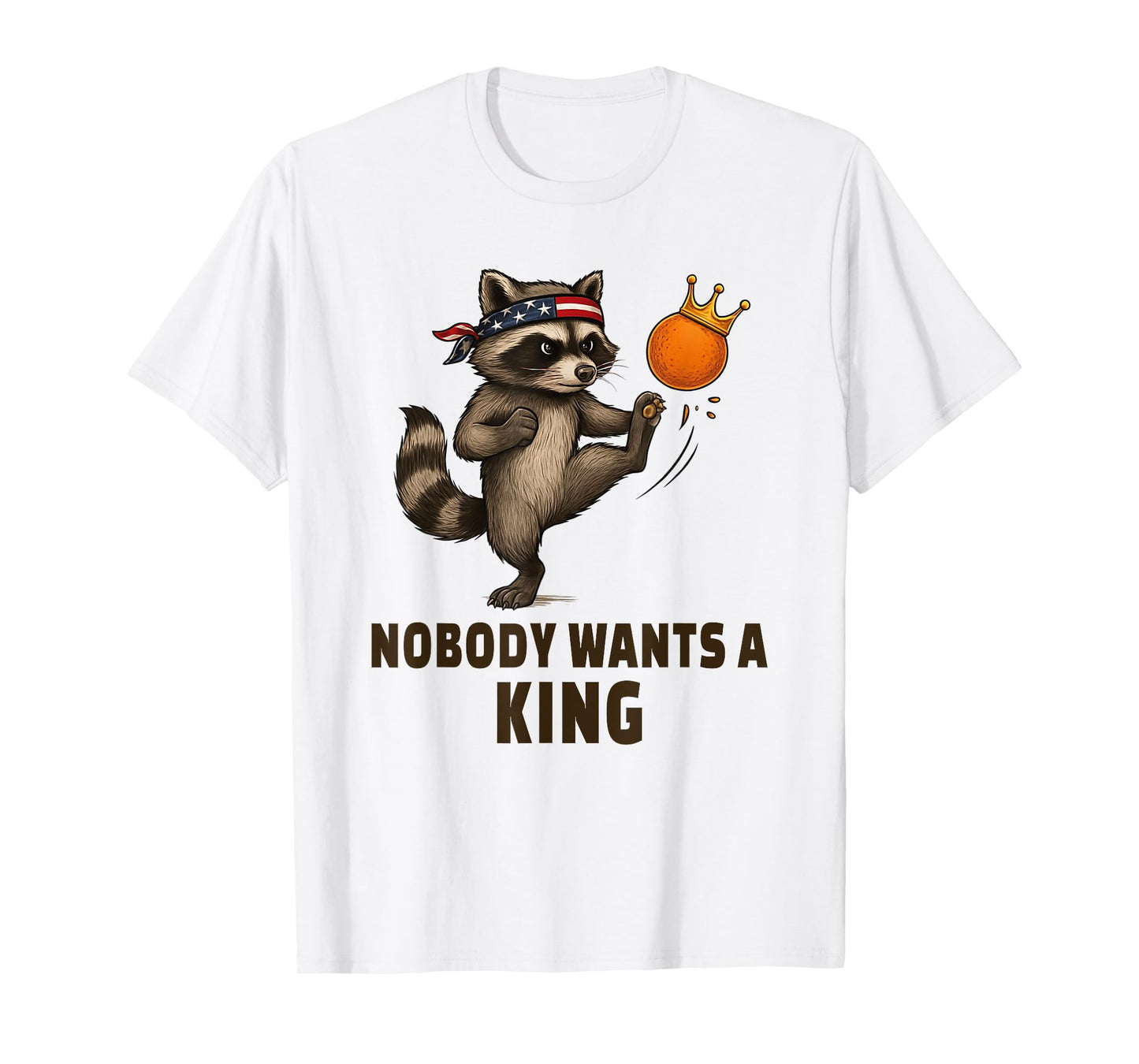 Nobody Wants A King Racoon Kicking Crown No Kings In America T-Shirt