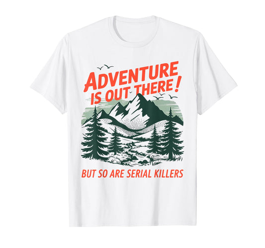 Adventure Is Out There But So Are Serial Killers Halloween T-Shirt