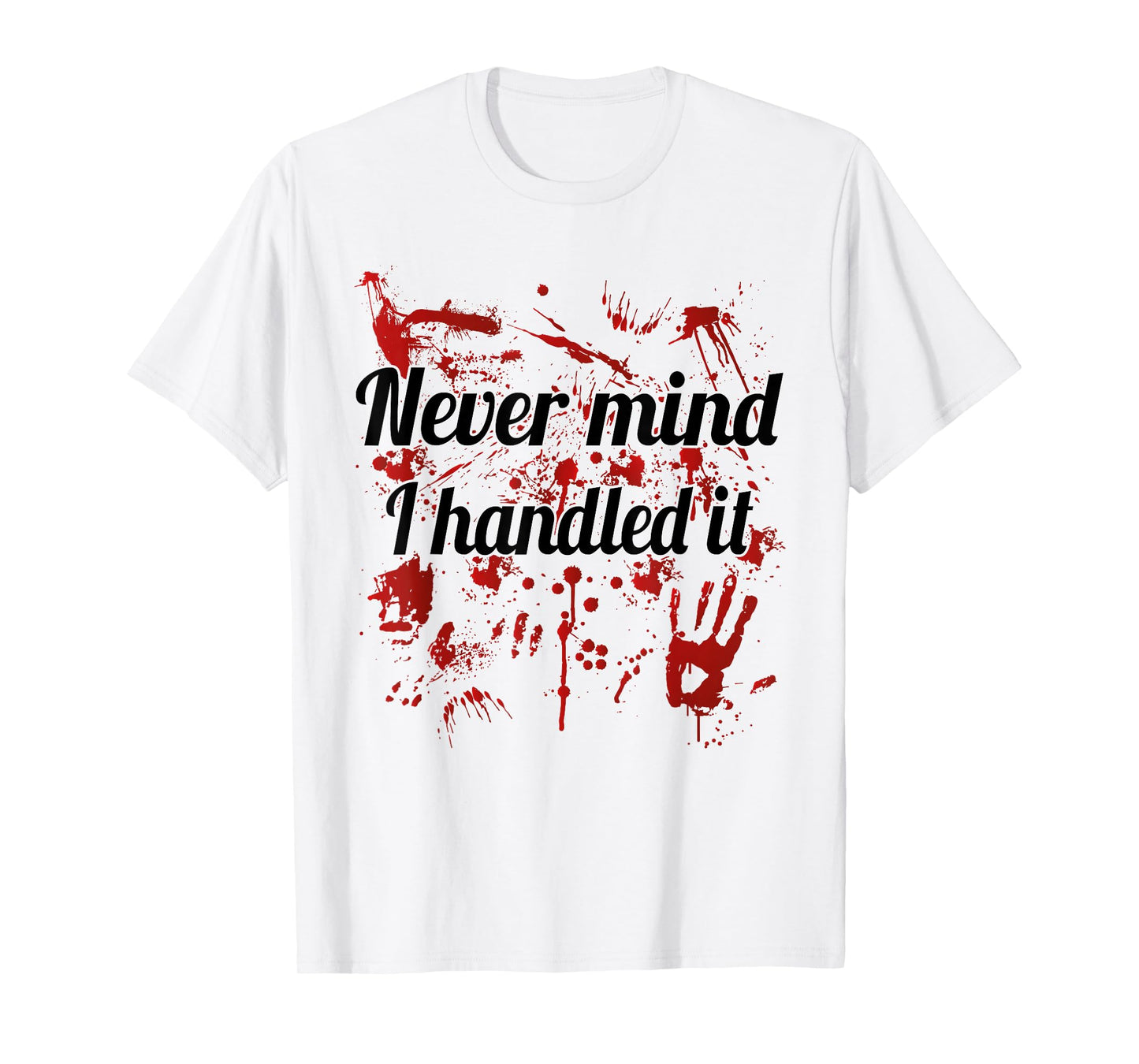 Never Mind i Handled it Bloody T-Shirt