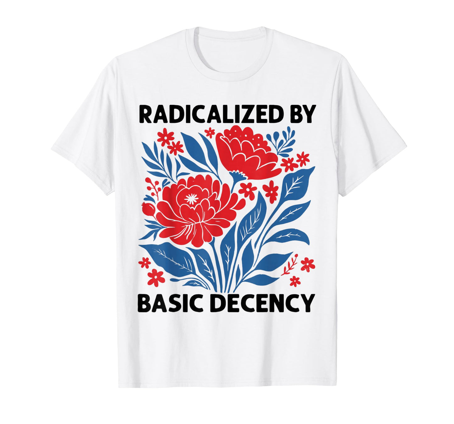 Radicalized By Basic Decency Floral Womens T-Shirt