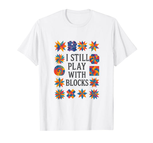 Cute Quilting Sewing I Still Play with Blocks Quilter Sewer T-Shirt