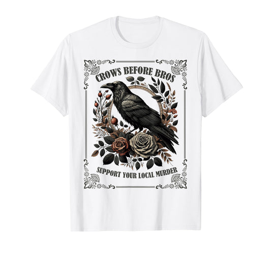Crows Before Bros Support Your Local Murder T-Shirt