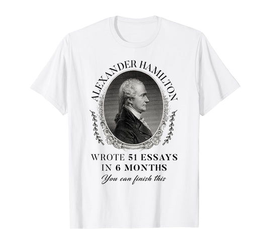 Alexander Hamilton Wrote 51 Essays In 6 Months Vintage Quote T-Shirt