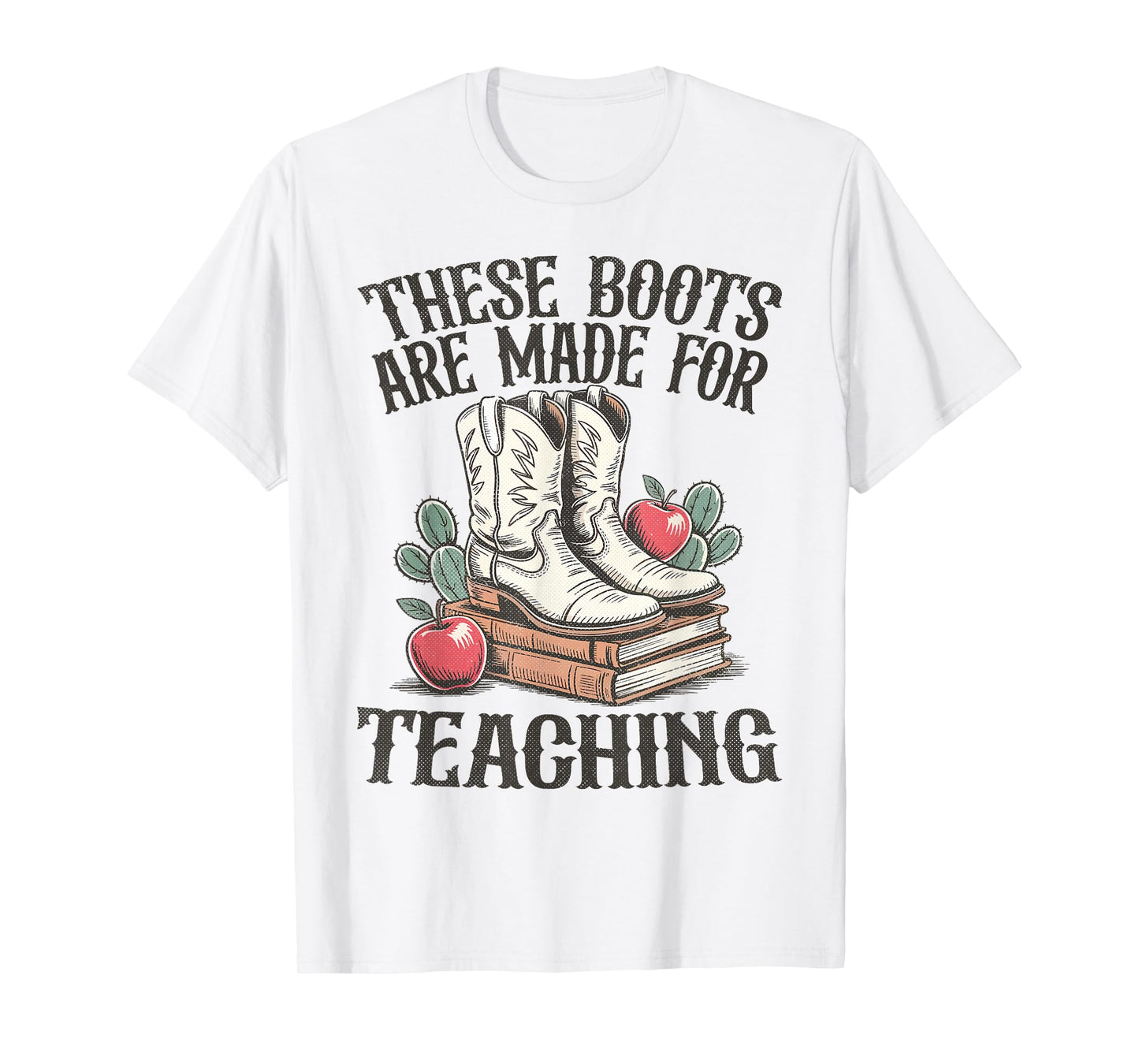 These Boots Are Made For Teaching Western Cowgirl Teacher T-Shirt