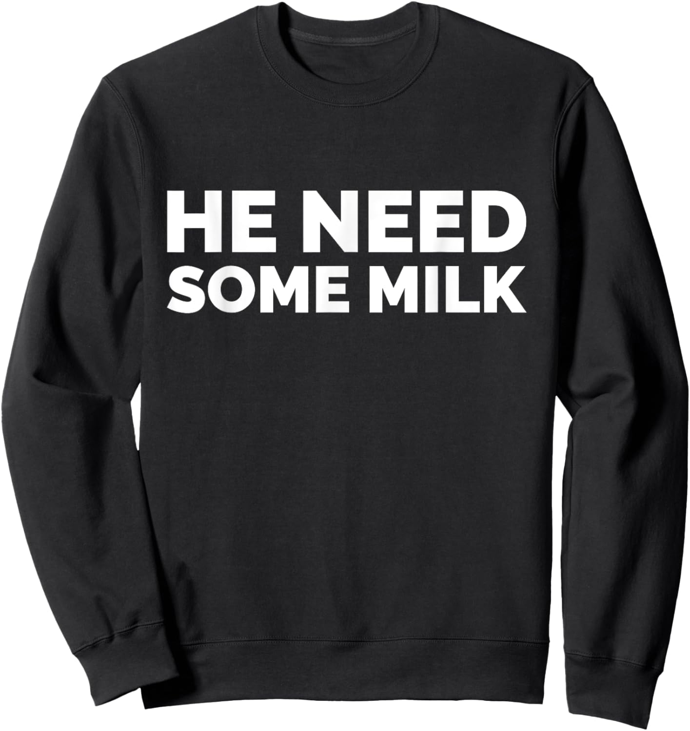 He Need Some Milk Shirt – Funny Meme Quote Sweatshirt - Sweatshirt | Black