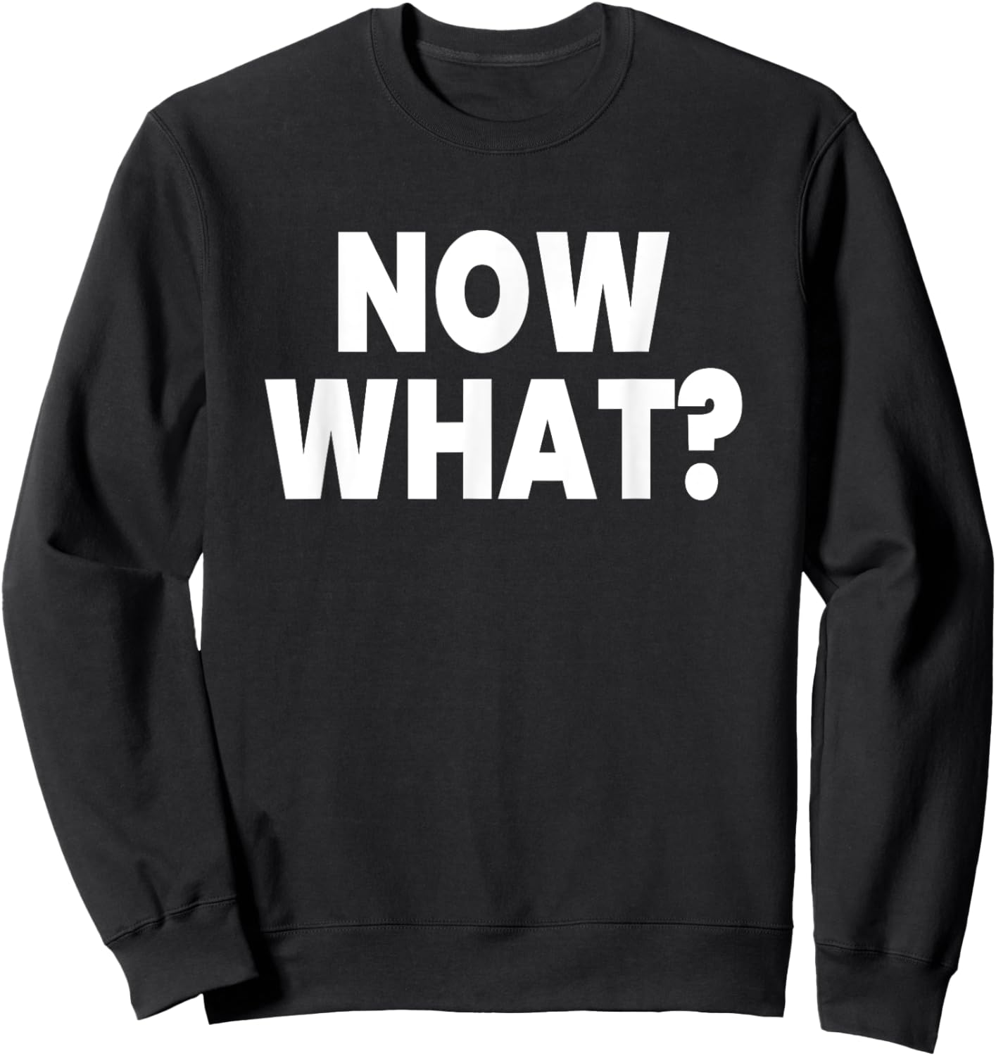 Now What? Sweatshirt - Sweatshirt | Black