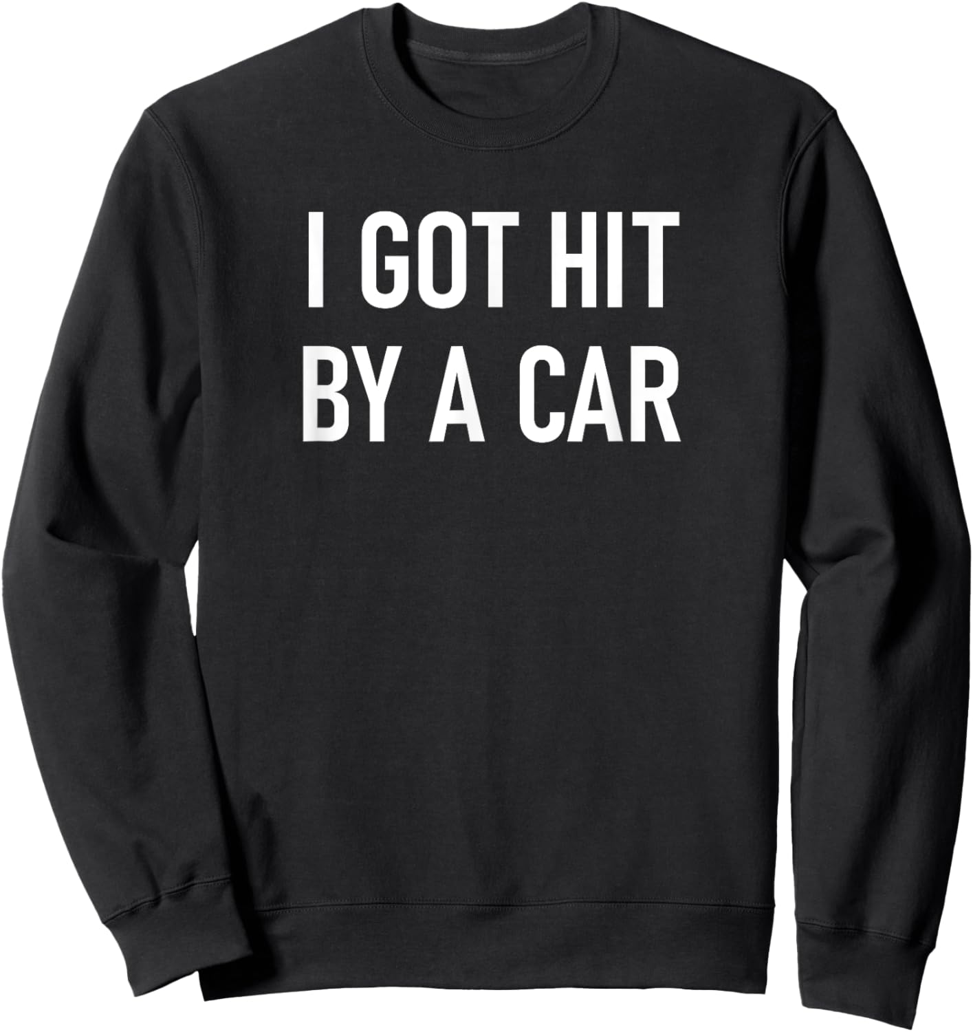 I Got Hit By A Car, Funny, Jokes, Sarcastic Sweatshirt - Sweatshirt | Black
