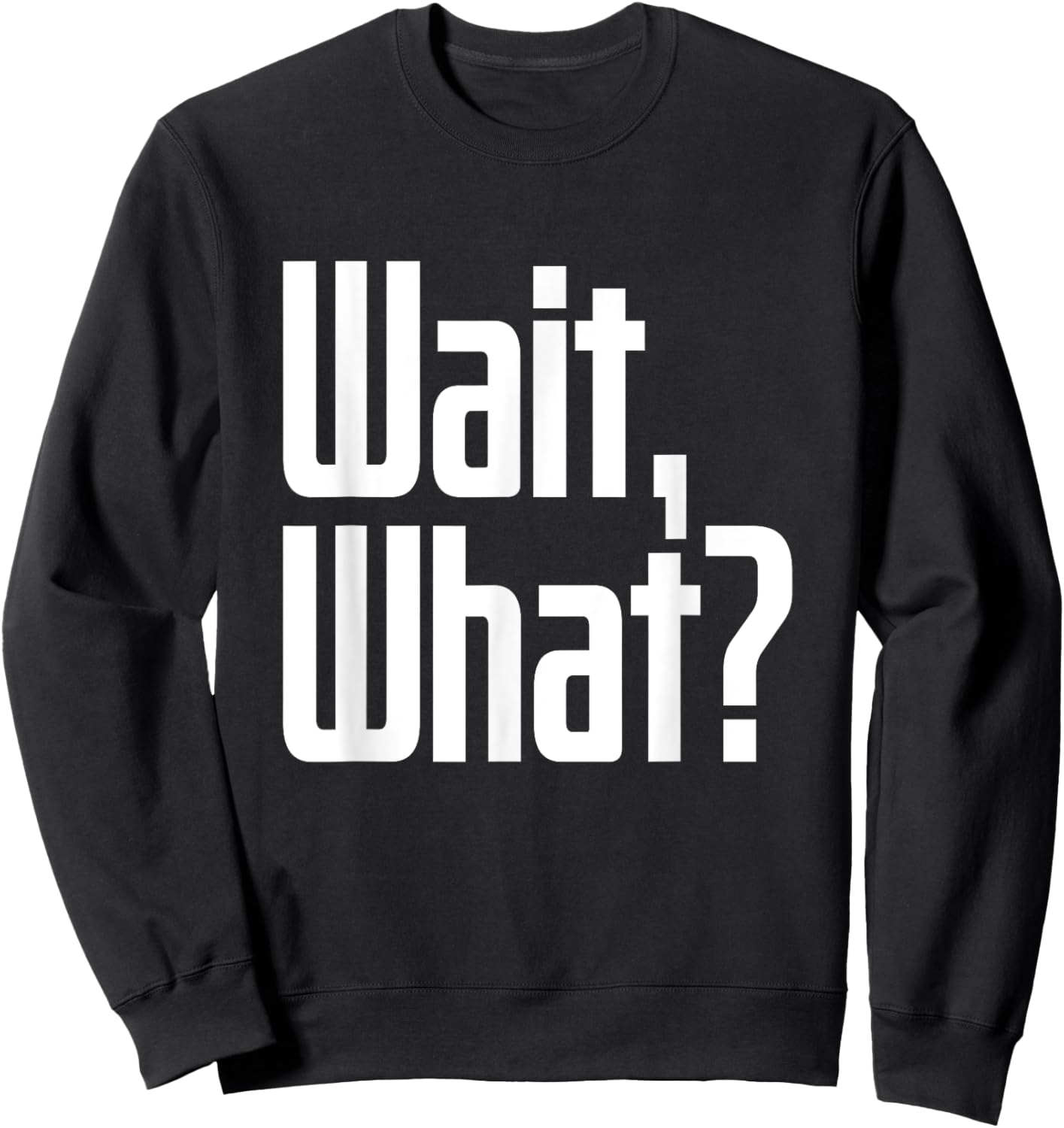Wait What Saying Funny Teenage Culture Slang Sweatshirt - Sweatshirt | Black