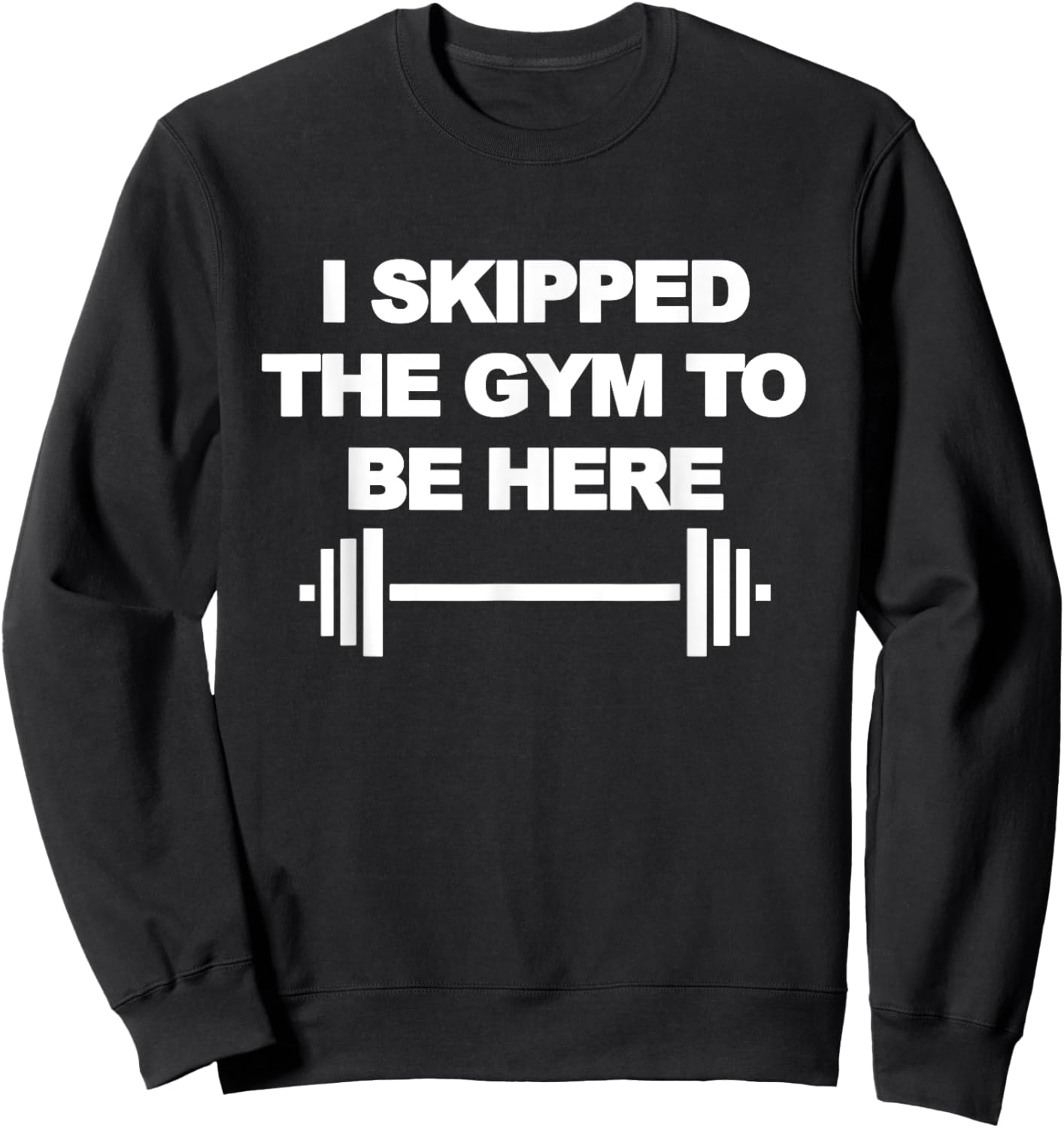 I SKIPPED THE GYM TO BE HERE Funny Weight Lifting Training Sweatshirt - Sweatshirt | Black