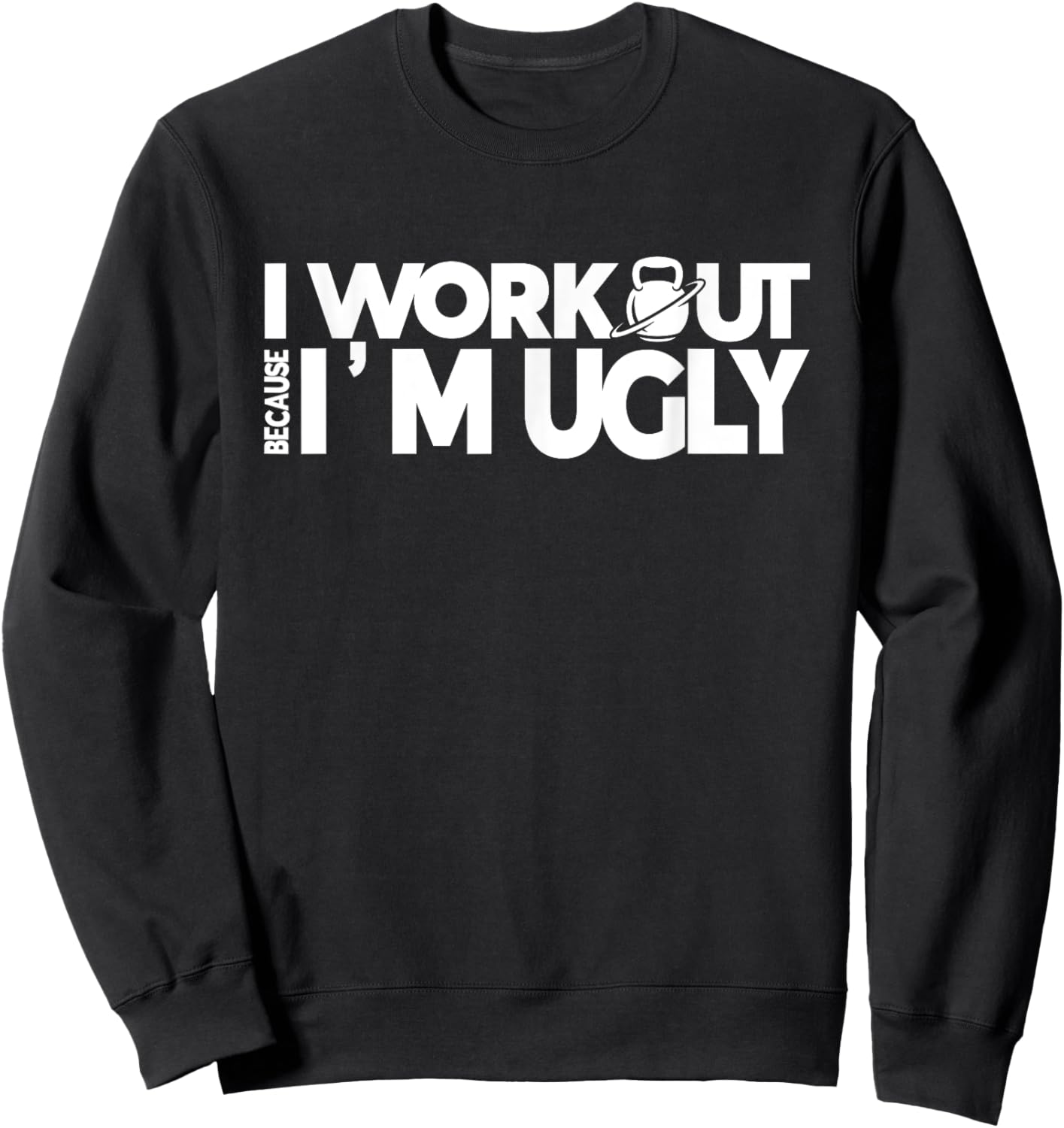 I Workout Because I'm Ugly Gym Quote Fitness Sweatshirt - Sweatshirt | Black