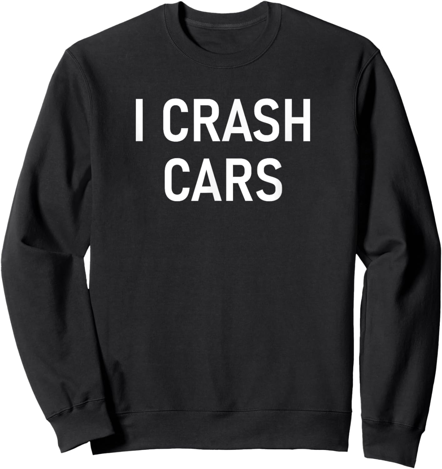 I Crash Cars, Funny, Jokes, Sarcastic Sweatshirt - Sweatshirt | Black