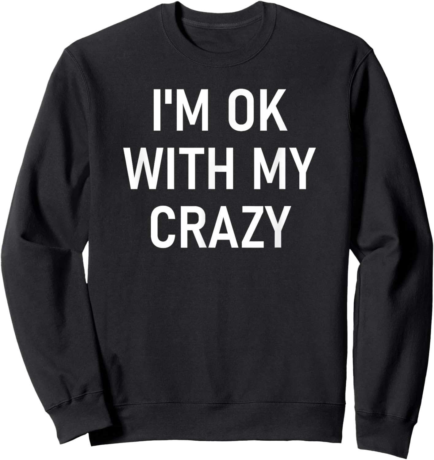 I'm Ok With My Crazy, Funny, Jokes, Sarcastic Sayings Sweatshirt - Sweatshirt | Black