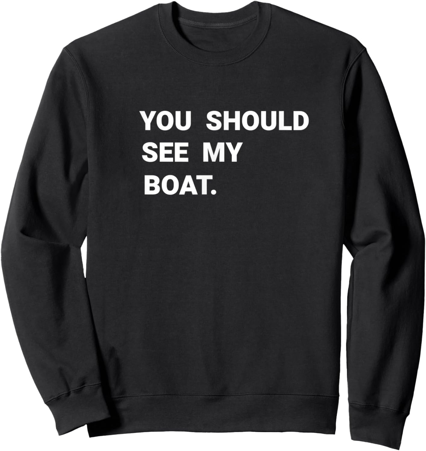 You Should See My Boat Boating Captain Funny Gift Sweatshirt - Sweatshirt | Black