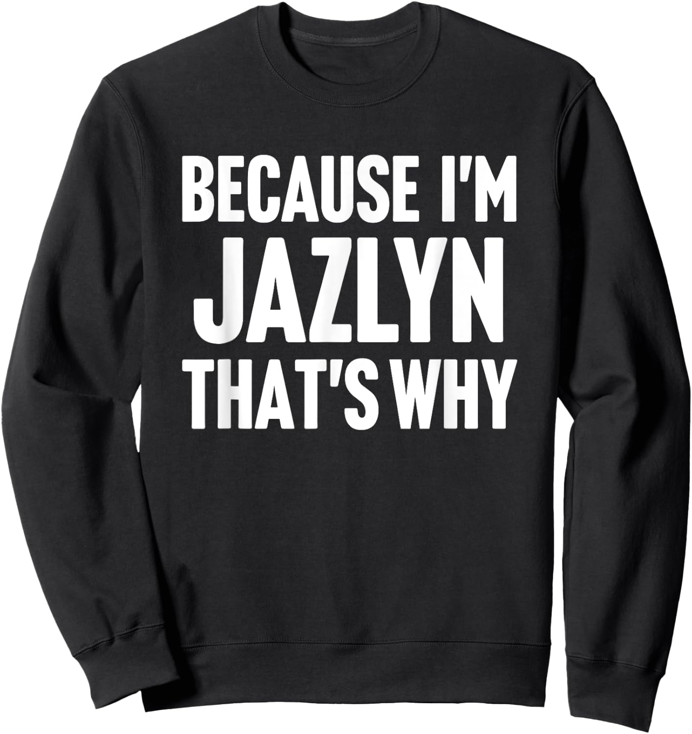 Because I'm Jazlyn That's Why Am Personalized Name Sweatshirt - Sweatshirt | Black