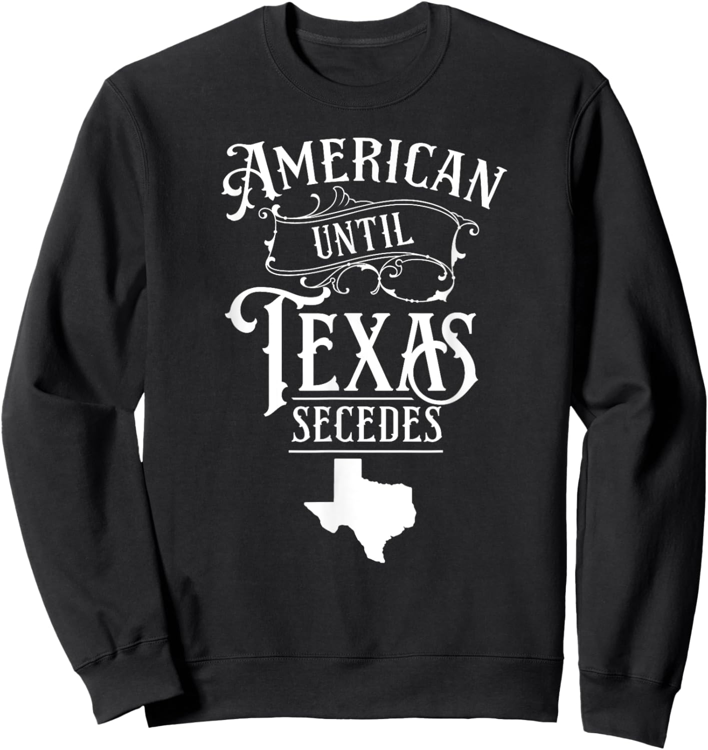 American Until Texas Secedes Sayings Texan State Pride Sweatshirt - Sweatshirt | Black