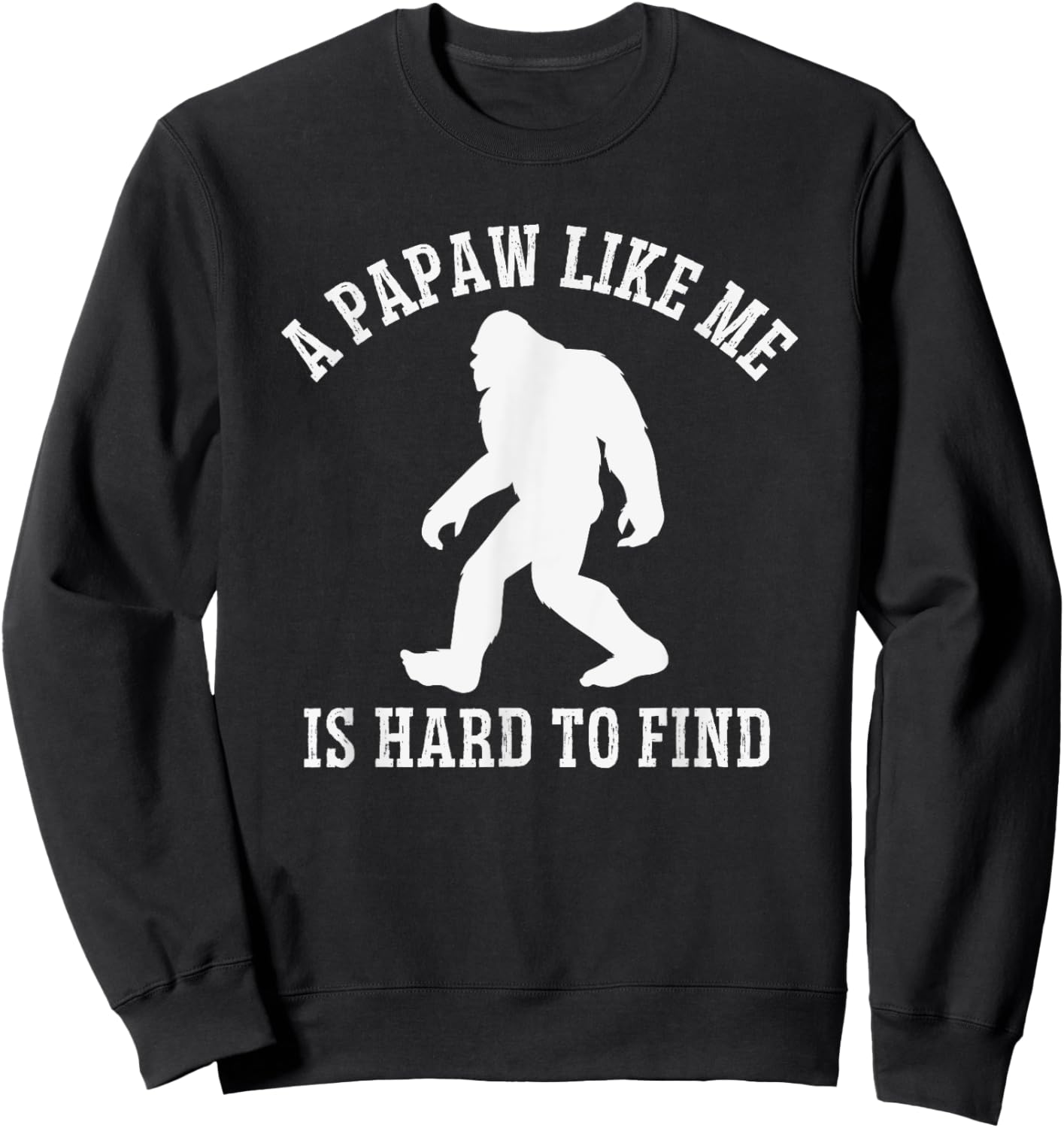 A Papaw Like Me Is Hard To Find, Bigfoot Papaw Sweatshirt - Sweatshirt | Black