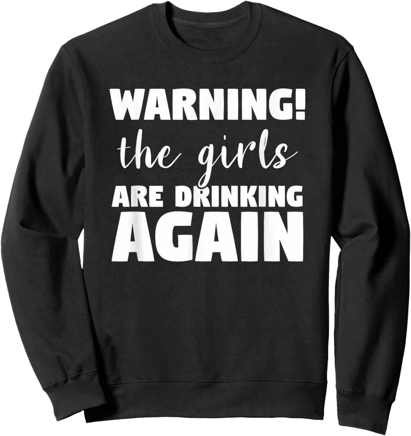 Warning The Girls Are Drinking Again Funny Alcohol Beer Wine Sweatshirt - Sweatshirt | Black