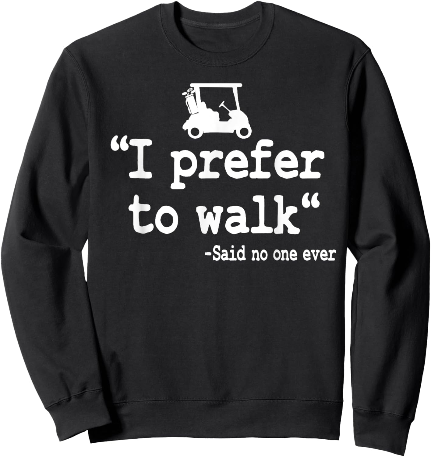 I Prefer To Walk Quote Golf Cart Driving Humor Funny Golfing Sweatshirt - Sweatshirt | Black