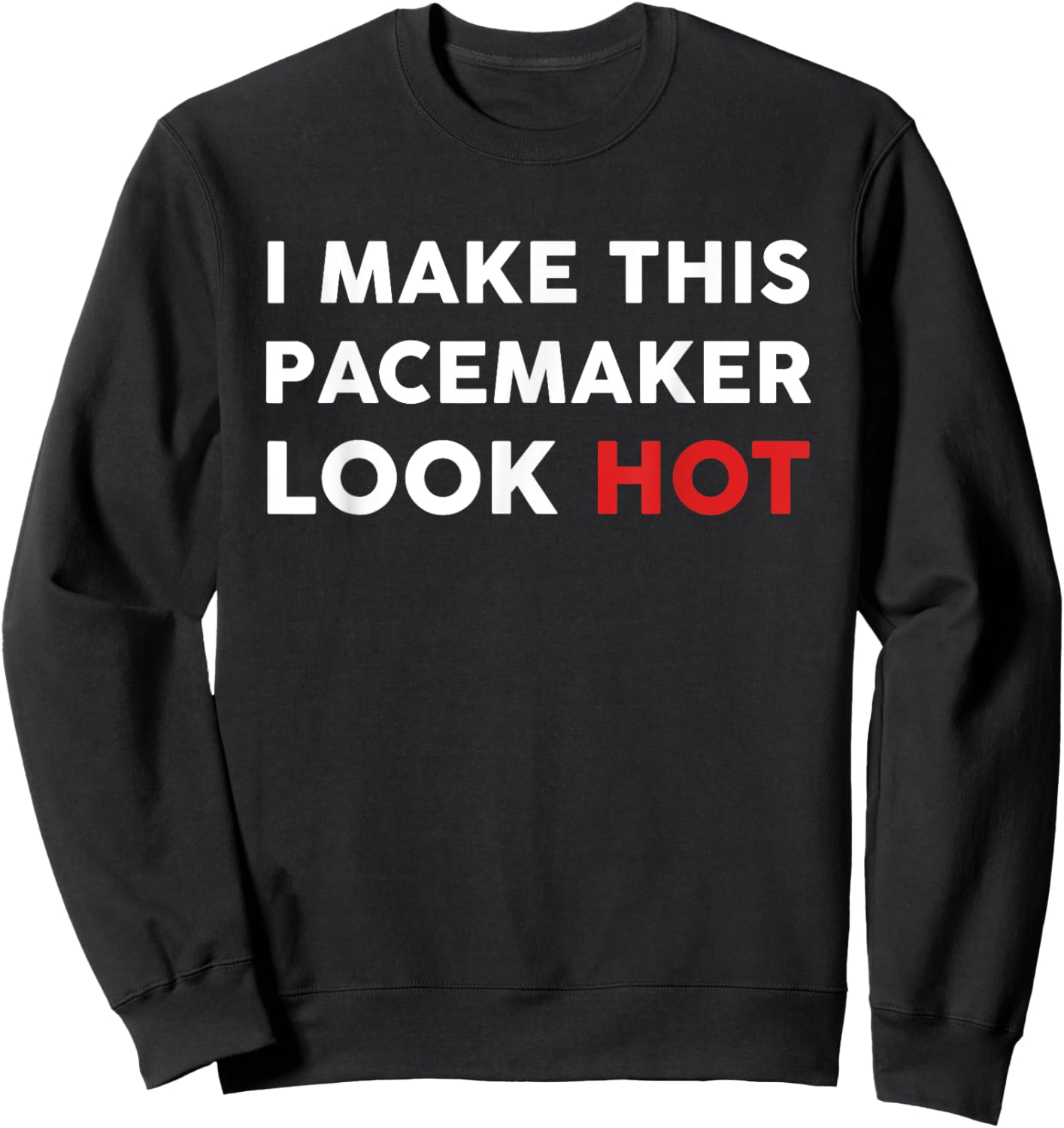 Funny Cardiac I Make This Pacemaker Look Hot Surgery Medical Sweatshirt - Sweatshirt | Black